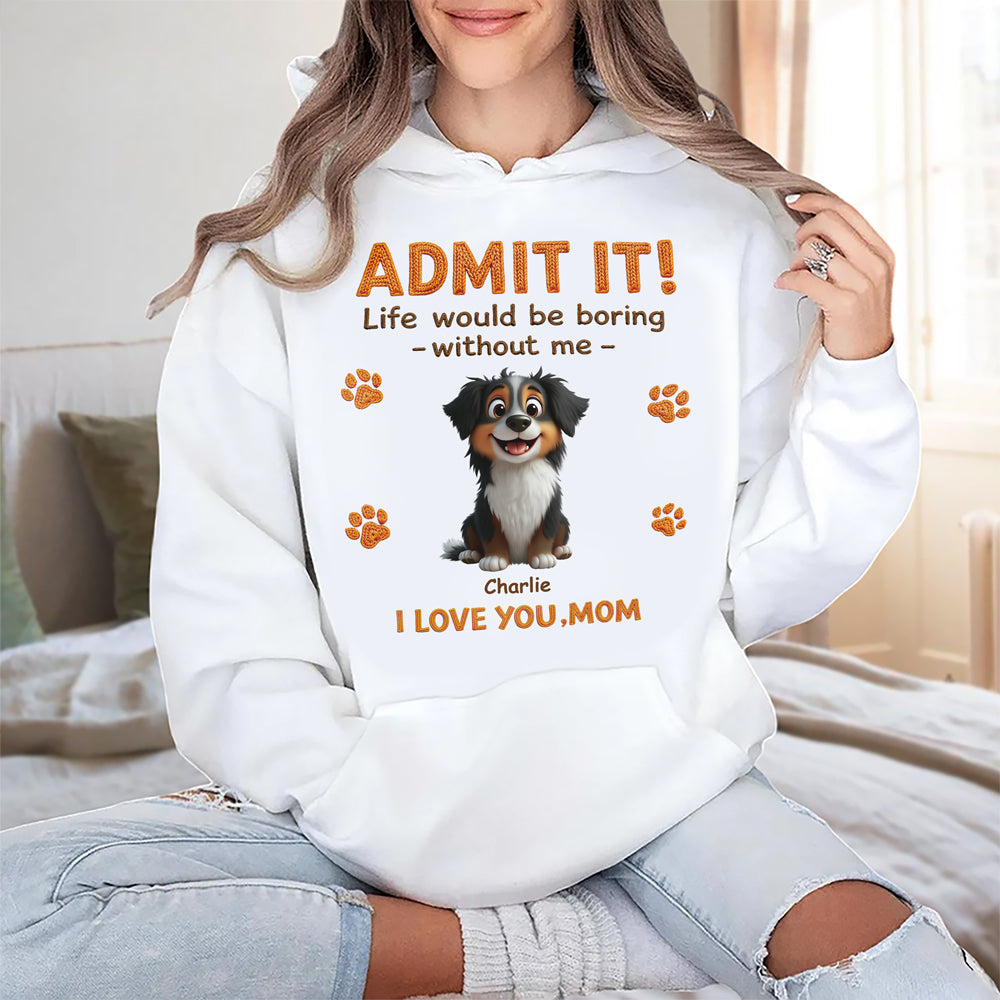 Personalized Funny Dog Admit It Life Would Be Boring Without Me Bright Shirt CH07 911186