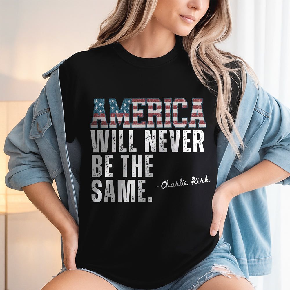 America Will Never Be The Same Charlie Kirk Shirt HA75 64478