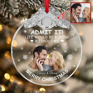Custom Couple Photo Life Would Be Boring Without Me Metal Top Glass Ornament HO82 894700