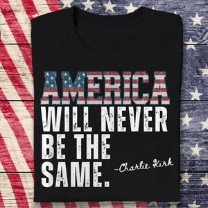 America Will Never Be The Same Charlie Kirk Shirt HA75 64478