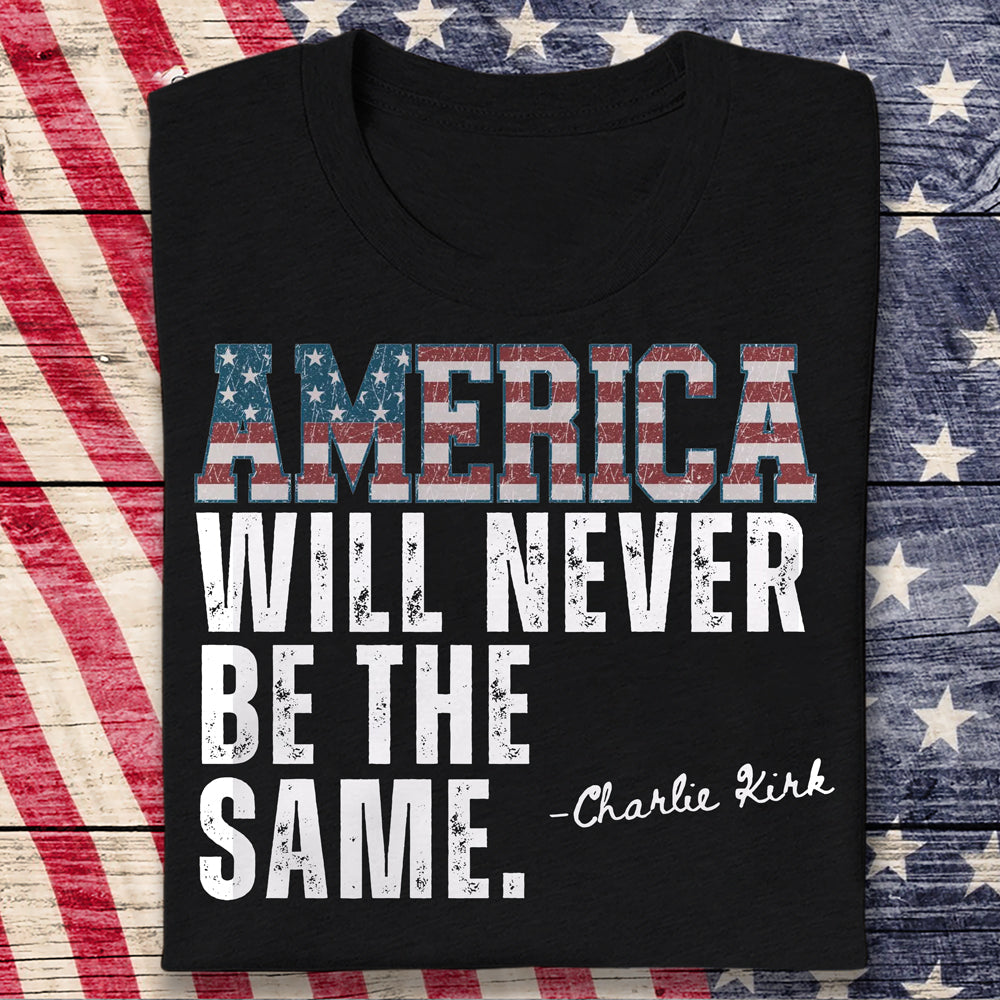 America Will Never Be The Same Charlie Kirk Shirt HA75 64478
