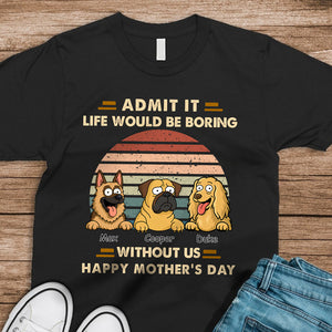 Admit It Life Would Be Boring Shirt For Dog Lover TH10 892701