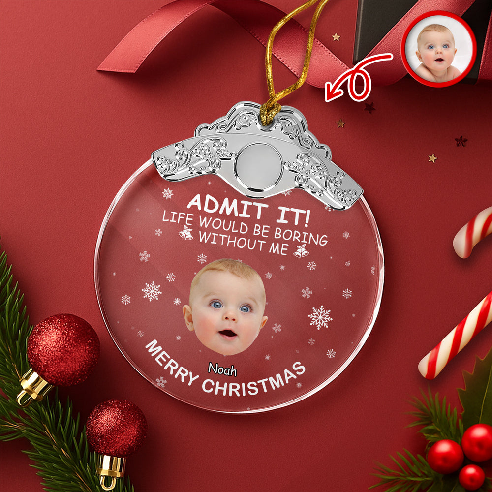 Custom Kid Face Life Would Be Boring Without Me Metal Top Glass Ornament HO82 894698