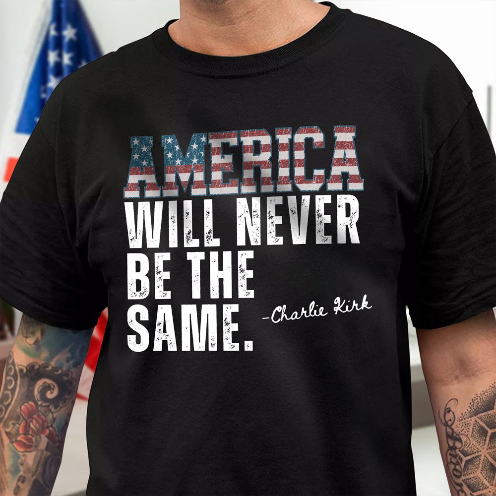America Will Never Be The Same Charlie Kirk Shirt HA75 64478