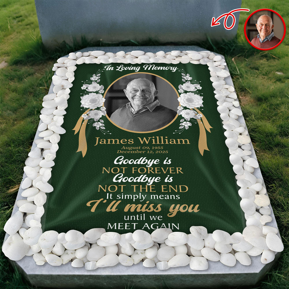 Custom Photo Goodbye Is Not Forever Memorial Grave Blanket LM32 897499