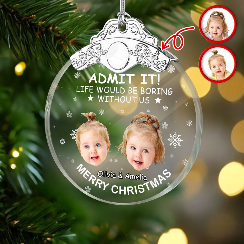 Custom Kid Face Life Would Be Boring Without Me Metal Top Glass Ornament HO82 894698