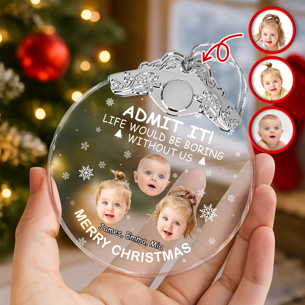 Custom Kid Face Life Would Be Boring Without Me Metal Top Glass Ornament HO82 894698