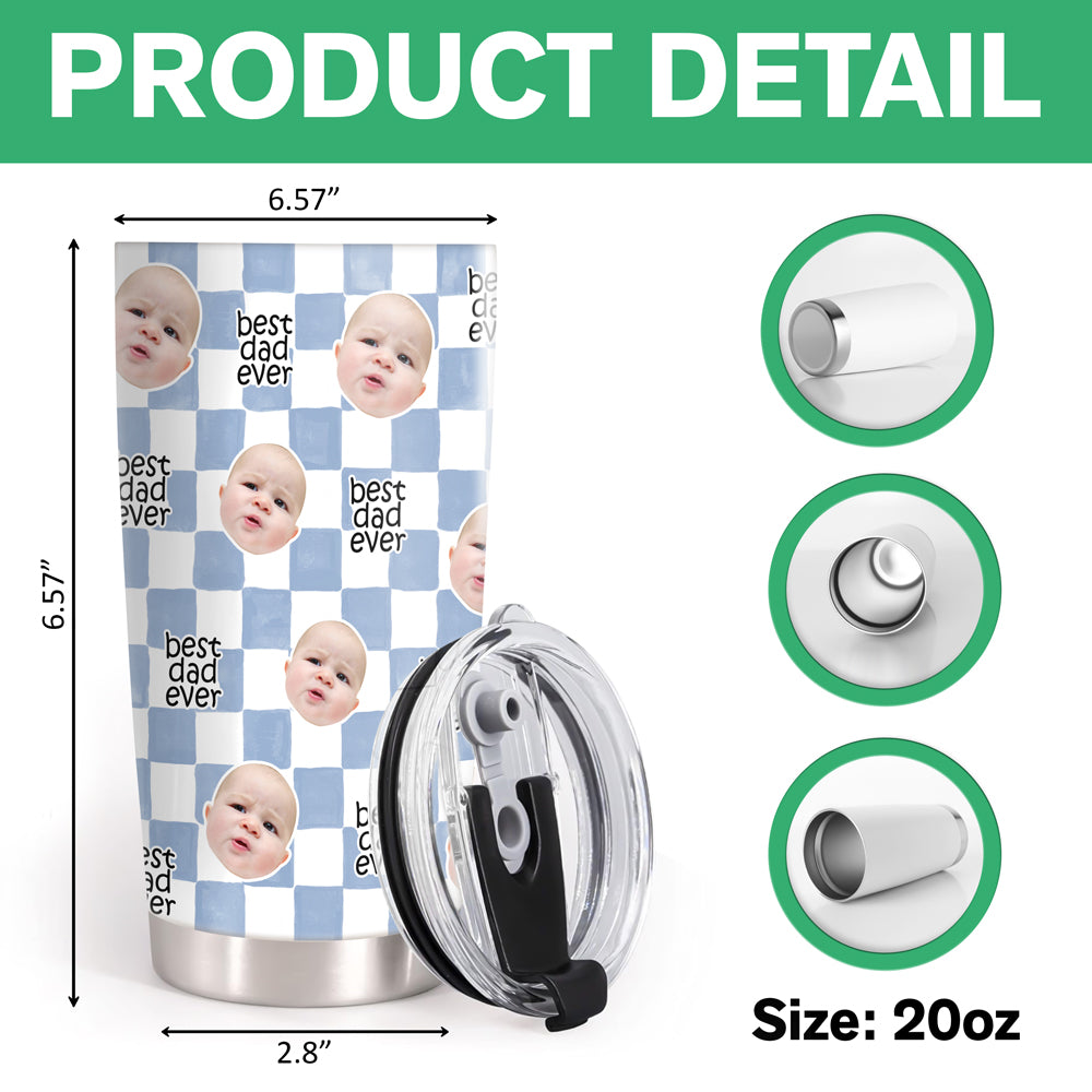 Custom Baby Face Best Dad, Mom Ever Fat Tumbler - Personalized Gift for Parents CH07 911530