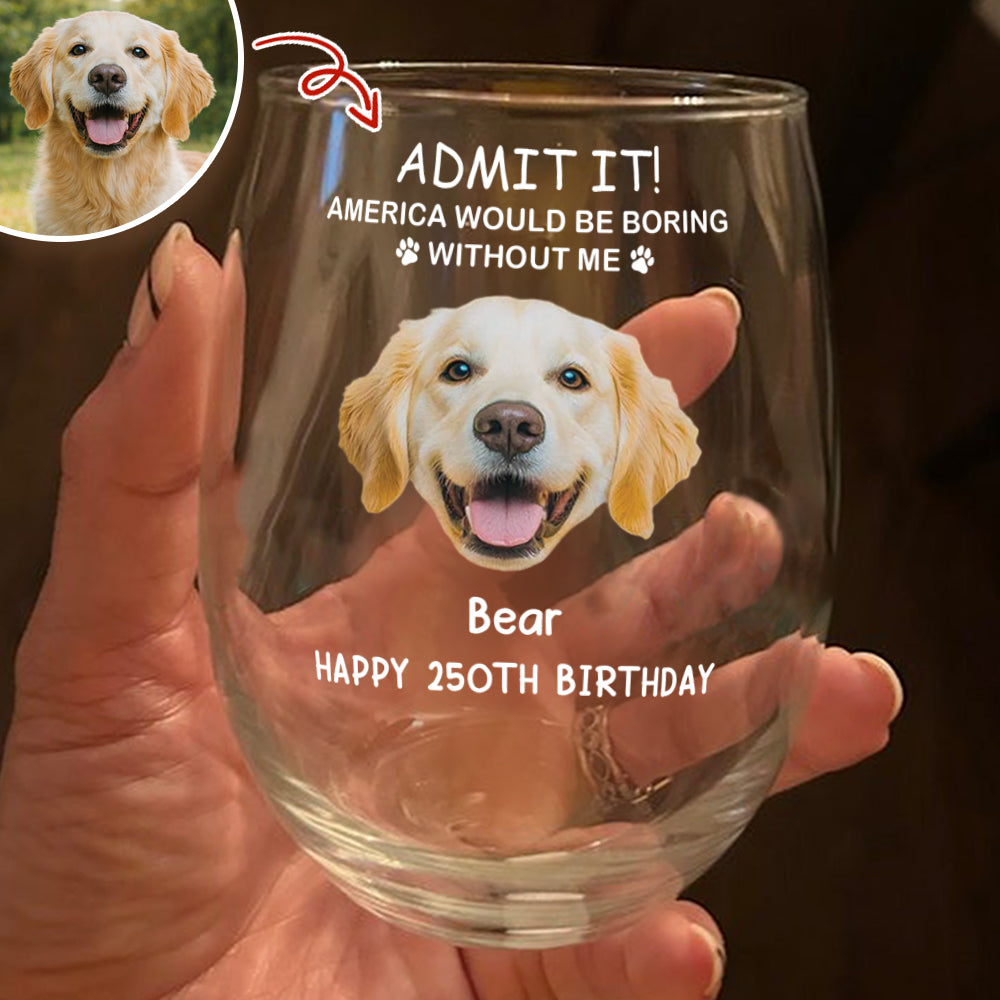 Custom Dog Photo America Would Be Boring Without Me Wine Glass TH10 898669