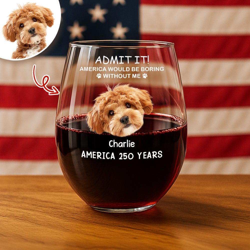 Custom Dog Photo America Would Be Boring Without Me Wine Glass TH10 898669