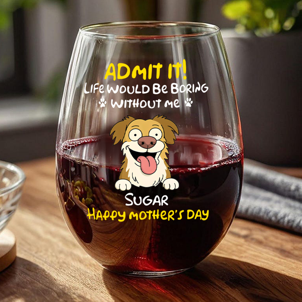 Personalized Admit It! Life Would Be Boring Without Me Dog Wine Glass LM32 893347