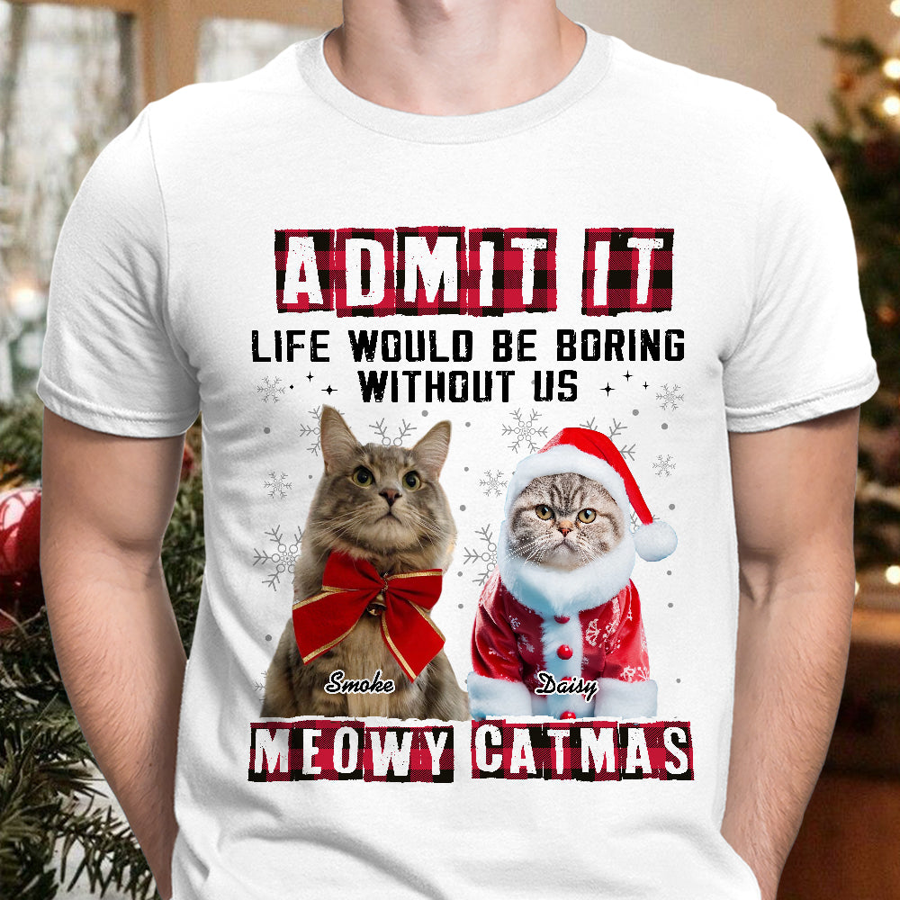 Custom Photo Admit It Funny Life Would Be Boring Without Me Dog Cat Shirt N304 HA75 889768