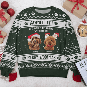 GeckoCustom Admit It Life Would Be Boring Without Me Merry Woofmas Dog Cat All-Over-Print Ugly Sweatshirt Personalized Gift N304 HO82 889722