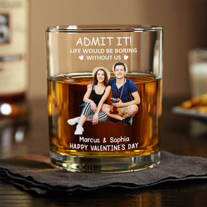 GeckoCustom Custom Couple Photo Life Would Be Boring Without Me Whiskey Glass Couple Gift HA75 895076 10.5 oz / 1 Side