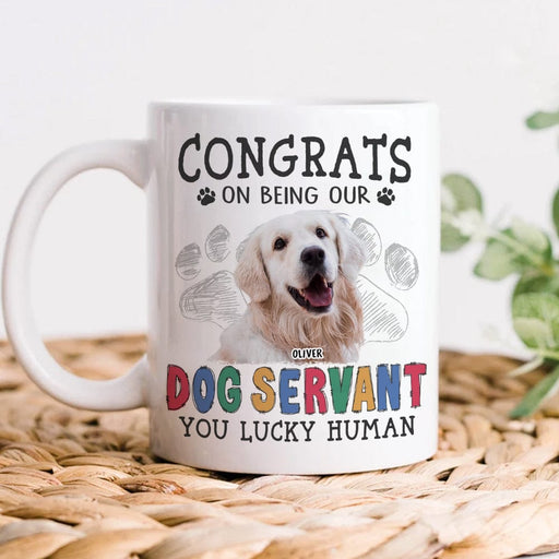GeckoCustom Custom Dog Photo Congrats on Being Our Servant Mug N304 889953