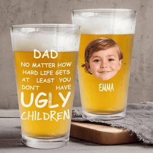 GeckoCustom Custom Face Photo At Least You Dont Have Ugly Children Print Beer Glass DM01 891043 16oz