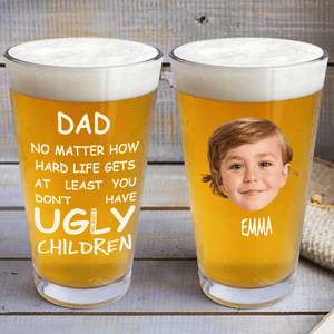 GeckoCustom Custom Face Photo At Least You Dont Have Ugly Children Print Beer Glass DM01 891043 16oz