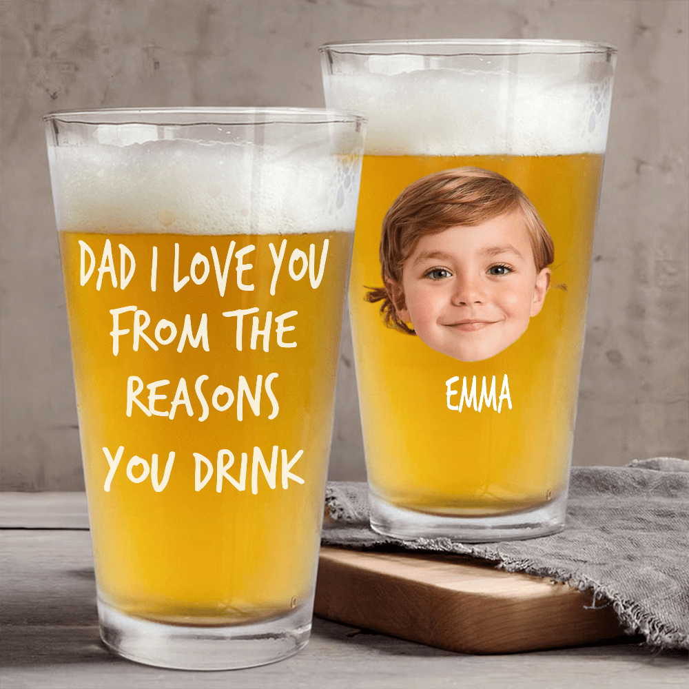 GeckoCustom Custom Face Photo Dad We Love You From The Reasons You Drink Print Beer Glass DM01 891039 16oz
