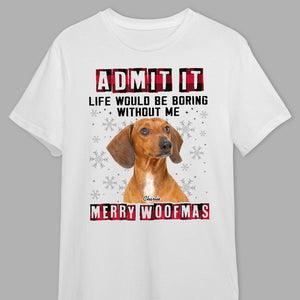 GeckoCustom Custom Photo Admit It Funny Life Would Be Boring Without Me Dog Shirt N304 889768 Premium Tee (Favorite) / P Light Blue / S
