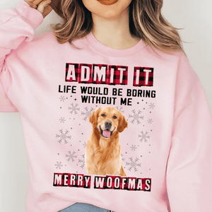 GeckoCustom Custom Photo Admit It Funny Life Would Be Boring Without Me Dog Sweatshirt TH10 891637