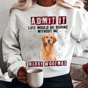 GeckoCustom Custom Photo Admit It Funny Life Would Be Boring Without Me Dog Sweatshirt TH10 891637