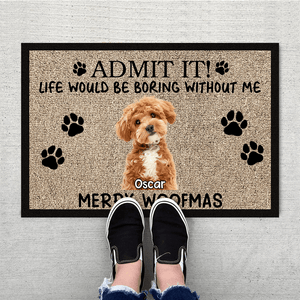 GeckoCustom Custom Photo Admit It Life Would Be Boring Without Me Dog Doormat TH10 892071