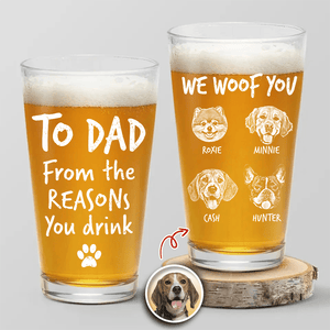 GeckoCustom Custom Photo From The Reasons You Drink We Woof You Dog Print Beer Glass N304 890558 16oz
