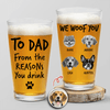 GeckoCustom Custom Photo From The Reasons You Drink We Woof You Dog Print Beer Glass N304 890562 16oz