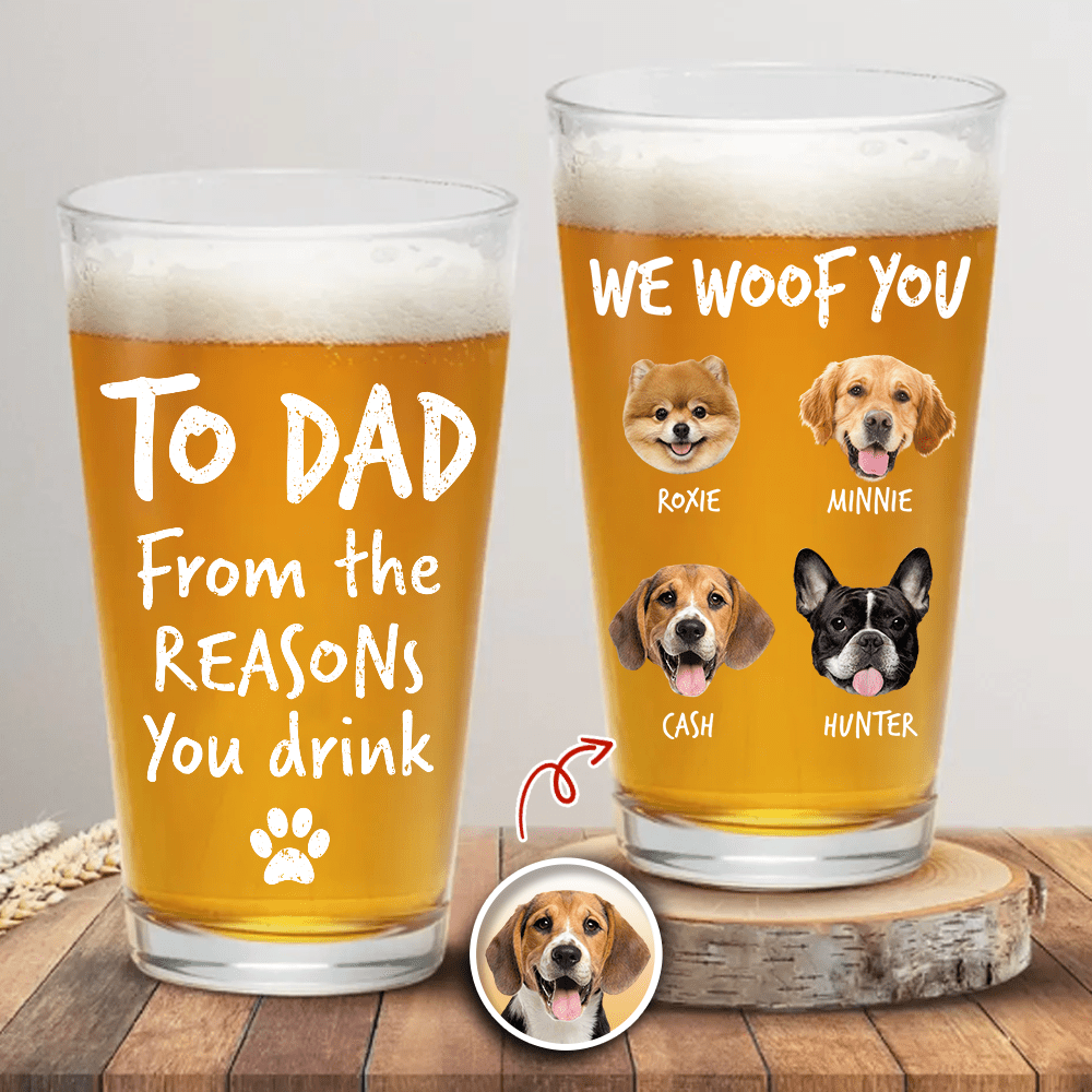 GeckoCustom Custom Photo From The Reasons You Drink We Woof You Dog Print Beer Glass N304 890562 16oz