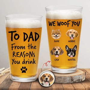 GeckoCustom Custom Photo From The Reasons You Drink We Woof You Dog Print Beer Glass N304 890562 16oz