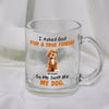 GeckoCustom Custom Photo I Asked God For A True Friend Pet Glass Mug HA75 889900