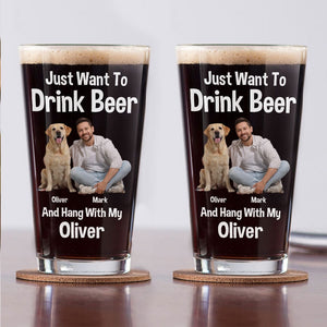 GeckoCustom Custom Photo I Just Want To Drink Beer And Hang With My Dog Print Beer Glass HO82 890772 16oz