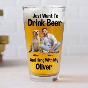 GeckoCustom Custom Photo I Just Want To Drink Beer And Hang With My Dog Print Beer Glass HO82 890772 16oz