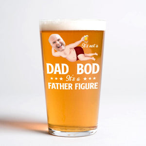 GeckoCustom Custom Photo It's Not A Dad Bod It's A Father Figure Funny Print Beer Glass HO82 890552 16oz