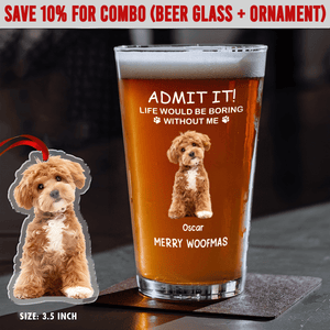 GeckoCustom Custom Photo Life Would Be Boring Without Me Dog Cat Print Beer Glass TA29 HA75 890608