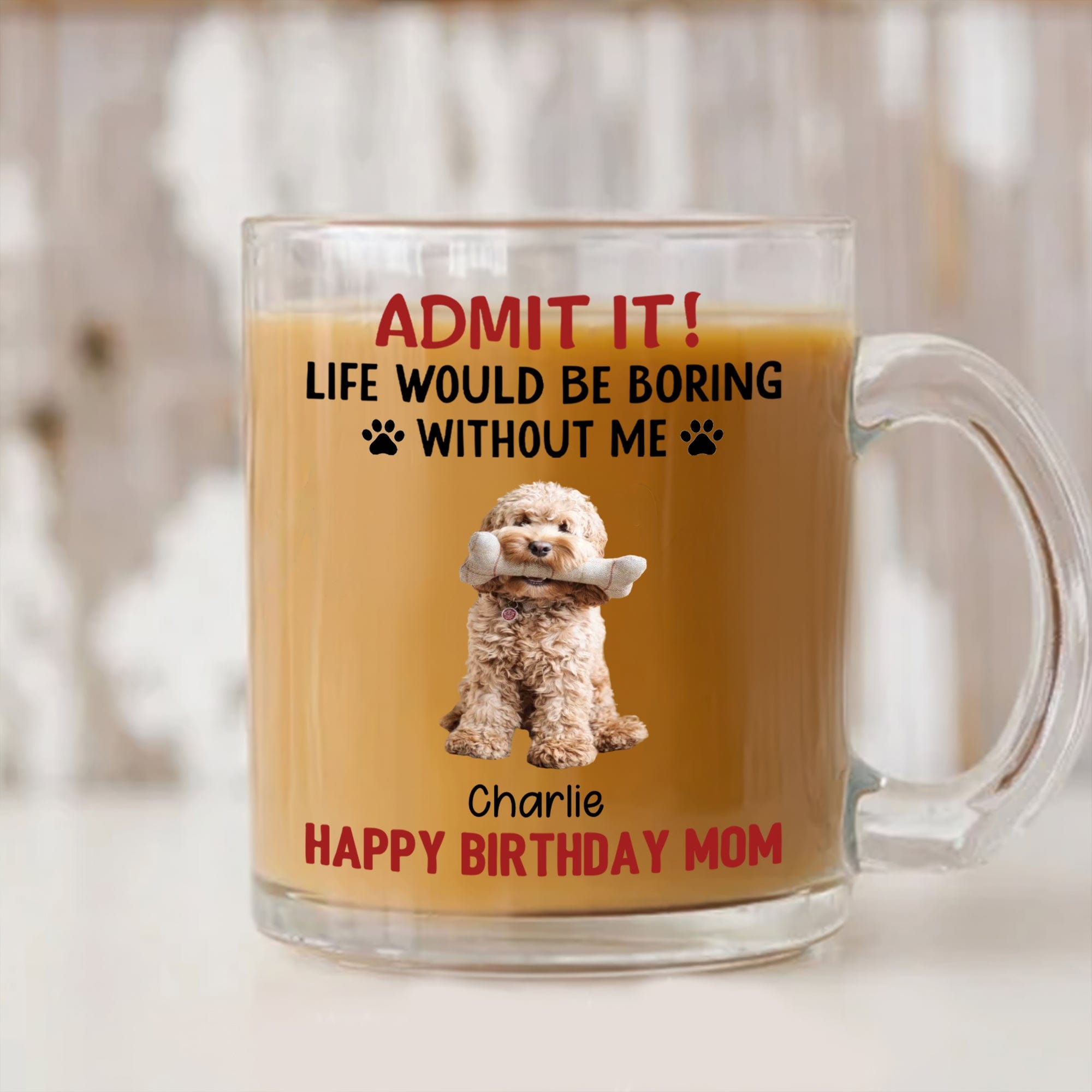 GeckoCustom Custom Photo Life Would Be Boring Without Me Dog Glass Mug TH10 891599