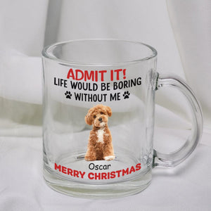 GeckoCustom Custom Photo Life Would Be Boring Without Me Dog Glass Mug TH10 891599