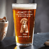 GeckoCustom Custom Photo Life Would Be Boring Without Me Dog Print Beer Glass TA29 HA75 890608 16oz / 1 side