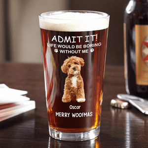 GeckoCustom Custom Photo Life Would Be Boring Without Me Dog Print Beer Glass TA29 HA75 890608