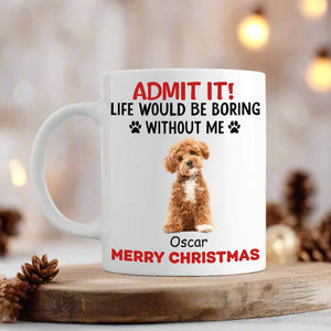 GeckoCustom Custom Upload Pet Photo Life Would Be Boring Without Me Dog Mug Personalized Gift DM01 HA75 891153