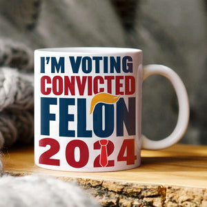 GeckoCustom Donald Trump I'm Voting Convicted Felon 2024 Mug DM01 891177
