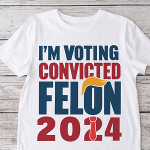 GeckoCustom Donald Trump I'm Voting Convicted Felon 2024 Shirt DM01 891193