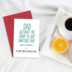 GeckoCustom Funny Fathers Day Card for Dad, Father'S Day Gift from Son Daughter, Dad without Me Today Would Be Just Another Day - You'Re Welcome