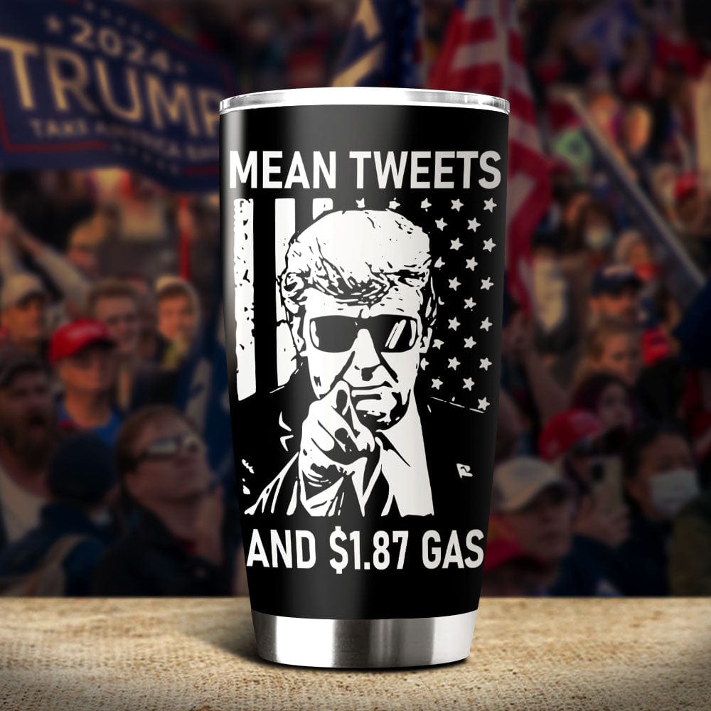 GeckoCustom Funny Trump Mean Tweets And $1.87 Gas Fat Tumbler HO82 890818 20 oz