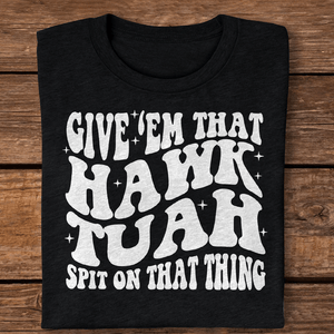 GeckoCustom Give'em That Hawk Tuah Spit On That Thang Shirt HA75 890974