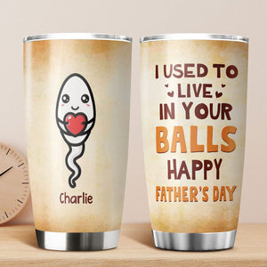 GeckoCustom Happy Father's Day We Used To Live In Your Balls Fat Tumbler Personalized Gift HO82 890722 20 oz
