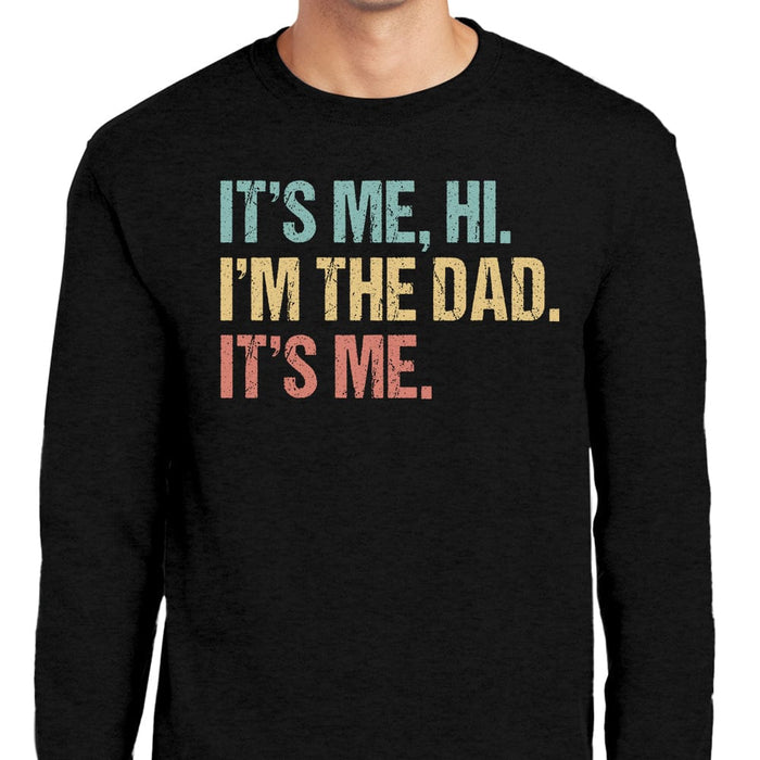 GeckoCustom Hi It's Me I'm The Dad Father Shirt T286 889281 Long Sleeve / Colour Black / S