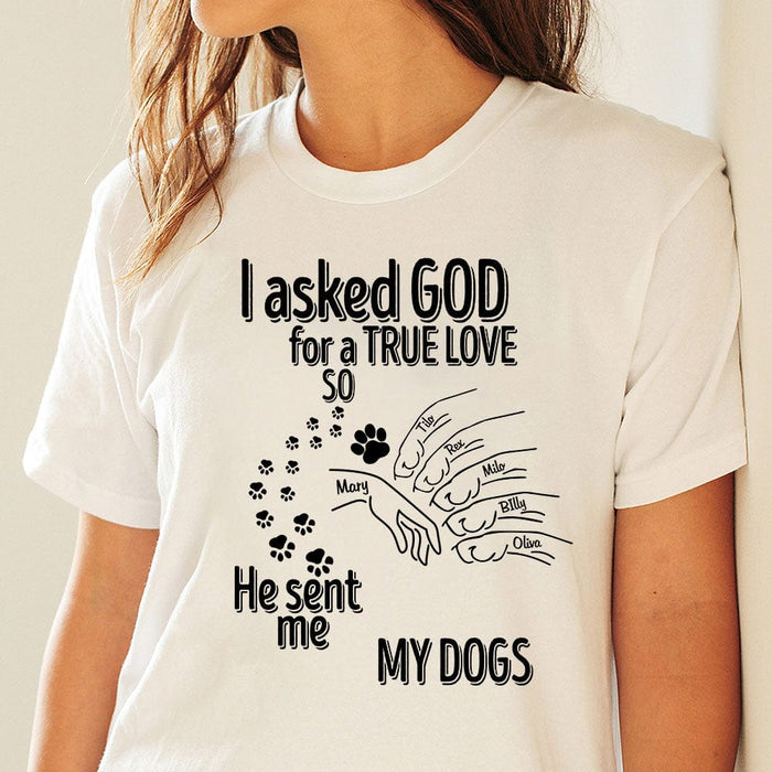 GeckoCustom I Asked God For A True Love So He Sent Me A My Dog Shirt Personalized Gift TA29 889972 Basic Tee / White / S