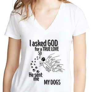 GeckoCustom I Asked God For A True Love So He Sent Me A My Dog Shirt Personalized Gift TA29 889972 Women V-neck / V White / S