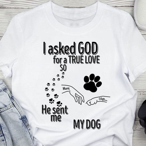 GeckoCustom I Asked God For A True Love So He Sent Me A My Dog Shirt Personalized Gift TA29 889972
